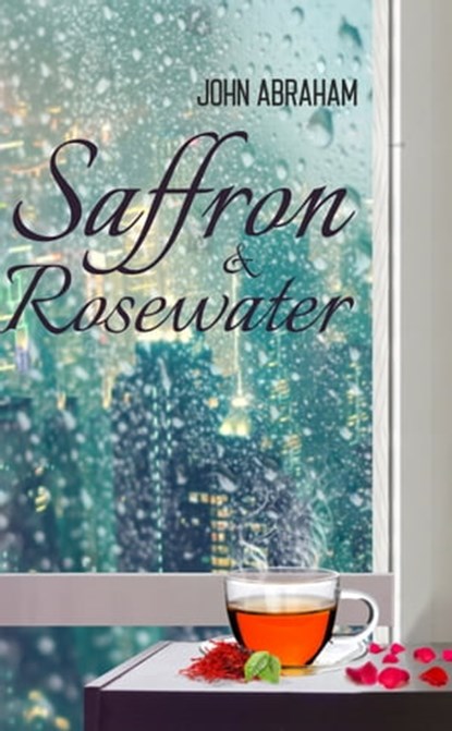 Saffron & Rosewater: Story of Two Lives Entwined by Destiny, John Abraham - Ebook - 9789390463909