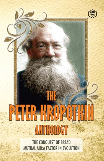 The Peter Kropotkin Anthology the Conquest of Bread & Mutual Aid a Factor of Evolution, Peter Kropotkin - Paperback - 9789390896905