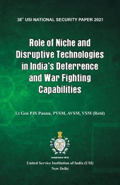 Role of Niche and Disruptive Technologies in India's Deterrence and War Fighting Capabilities, PANNU,  Lt Gen P J S - Paperback - 9789390917440