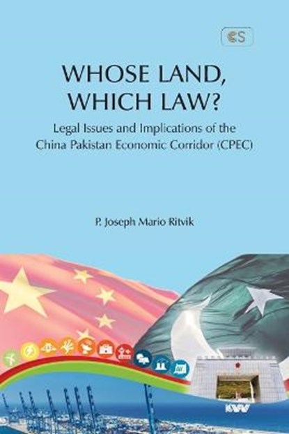 WHOSE LAND, WHICH LAW? Legal Issues and Implications of the China Pakistan Economic Corridor (CPEC), P Joseph Mario Ritvik - Paperback - 9789391490119