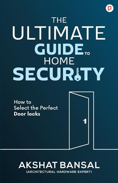 The Ultimate Guide to Home Security, Akshat Bansal - Paperback - 9789391544003