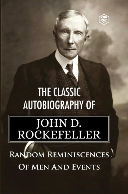 The Classic Autobiography of John D. Rockefeller Random Reminiscences of Men and Events, John D Rockefeller - Paperback - 9789391560997