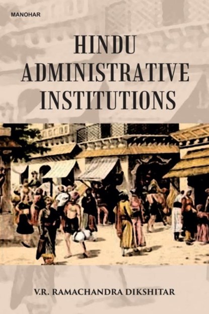Hindu Administrative Institutions, Vishnampet R. Ramachandra Dikshitar - Gebonden - 9789391928827