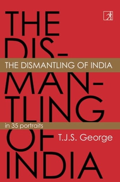 The Dismantling of India, TJS George - Ebook - 9789392099168