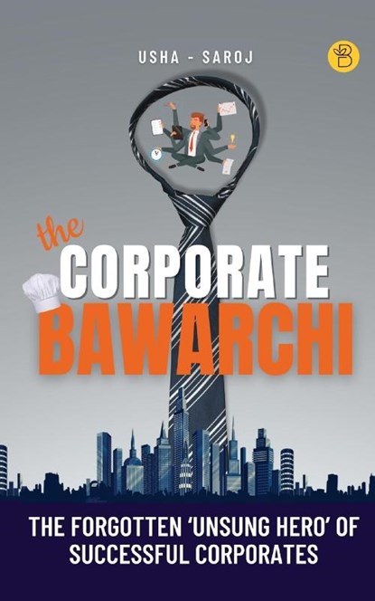 The Corporate Bawarchi, Saroj K. Patro ; Usharani Panda - Paperback - 9789393635587