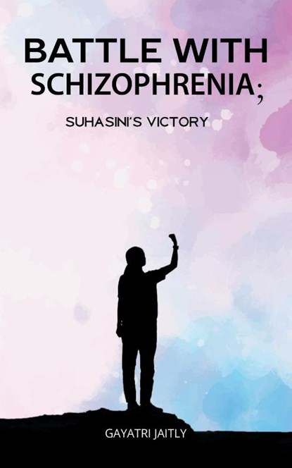 Battle with Schizophrenia Suhasinis Victory, Gayatri Jaitly - Paperback - 9789393809087