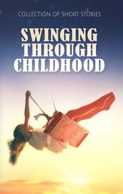 Swinging Through Childhood, Lee Landau ; Sophie Deutschman ; Julianne DeMartino ; Danielle Chan ; Andrew Hirss ; Kate Abbott ; Dina Rothschild ; Maheswari Raja ; Scott Vander Ploeg ; Khalil Elayan ; Josephine Pino ; Gloria Nixon-John ; Olivia Perez ; B.S. Roberts ; Desiree Haros ; P - Ebook - 9789394020627