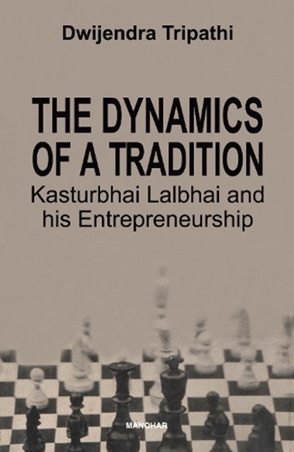 The Dynamics of a Tradition Kasturbhai Lalbhai and his Entrepreneurship, Dwijendra Tripathi - Gebonden - 9789394262591