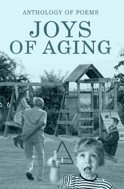 Joys Of Aging, Poets Choice ; Vilya Levitskiy Newark ; Hope Cotter ; Anne Marie Brown ; Jennifer Ayala ; Quinn Li ; Evelyn Hampton ; Kristina Sargent ; Laura Trigg ; Ava Compagnoni - Ebook - 9789394615366