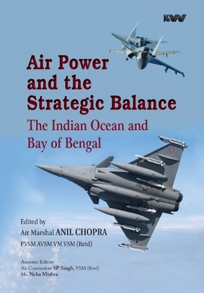 Air Power and the Strategic Balance: Future of the Indian Ocean and Bay of Bengal, Anil Chopra ; S P Singh ; Neha Mishra - Gebonden - 9789394915640