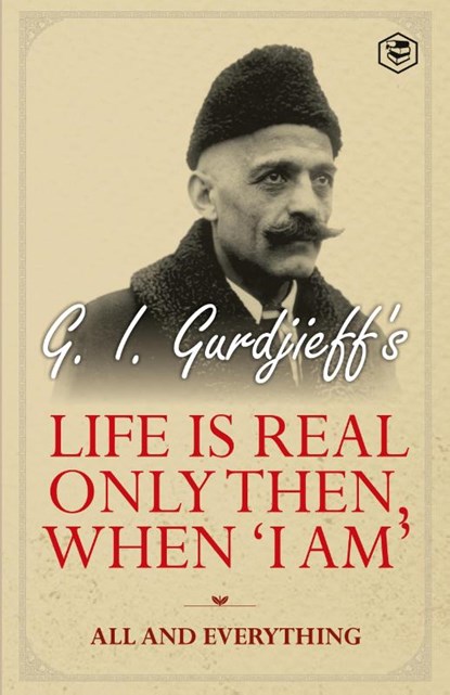 Life is Real Only Then, When 'I Am', G. I. Gurdjieff - Paperback - 9789394924574