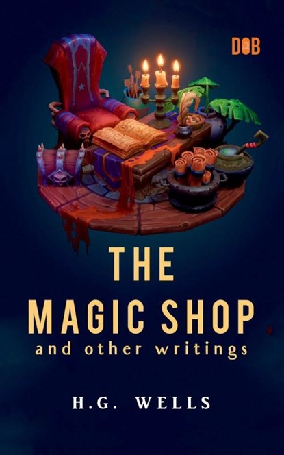 The Magic Shop And Other Writings, H. G. Wells - Paperback - 9789395346627