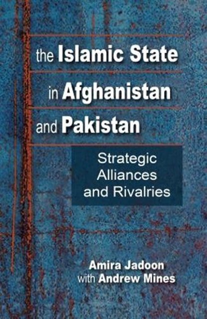 The Islamic State in Afghanistan and Pakistan: Strategic Alliances and Rivalries, Amira Jadoon ; Andrew Mines - Gebonden - 9789395474078