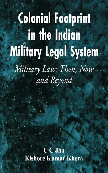 Colonial Footprint in the Indian Military Legal System Military Law, U C Jha ; Kishore Kumar Khera - Gebonden - 9789395675079