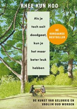Als je toch ooit doodgaat, kun je het maar beter leuk hebben - Rhee Kun Hoo - 9789400519589