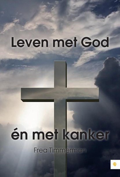 Leven met God én met kanker, Frea Timmerman - Ebook - 9789400800519