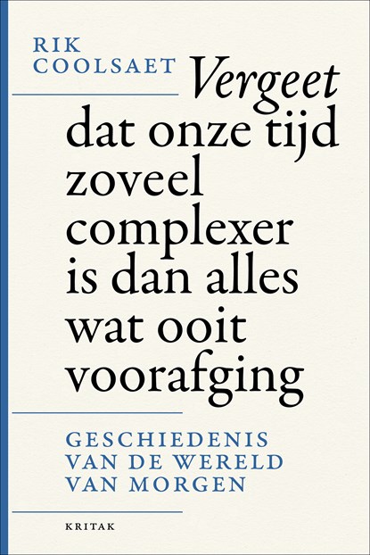 Vergeet dat onze tijd zoveel complexer is dan alles wat ooit voorafging, Rik Coolsaet - Ebook - 9789401468558