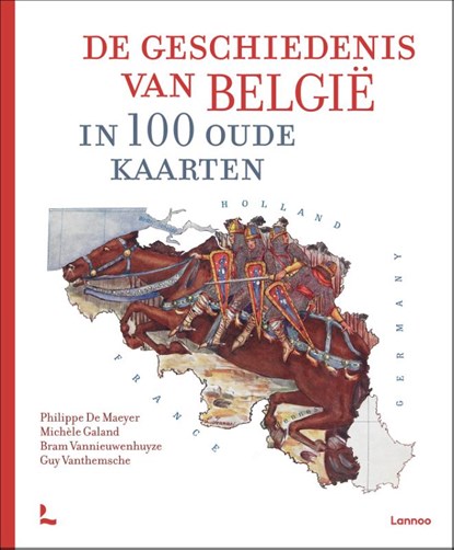 De geschiedenis van België in 100 oude kaarten, Michèle Galand ; Bram Vannieuwenhuyze ; Guy Vanthemsche - Gebonden - 9789401476126