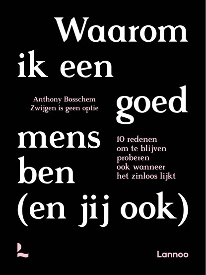 Waarom ik een goed mens ben (en jij ook), Anthony Bosschem ; Zwijgen is geen optie - Ebook - 9789401497909