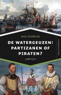 De watergeuzen: partizanen of piraten? | Arne Zuidhoek | 