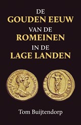 De gouden eeuw van de Romeinen in de Lage Landen - Tom Buijtendorp - 9789401917193