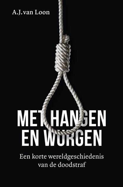 Met hangen en wurgen, A.J. van Loon - Ebook - 9789401920858