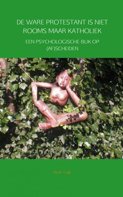 De ware protestant is niet Rooms maar Katholiek, René Luijk - Paperback - 9789402105049