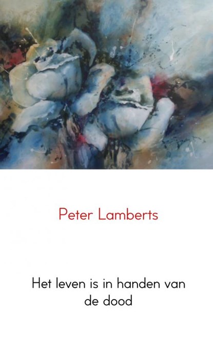 Het leven is in handen van de dood, Peter Lamberts - Paperback - 9789402107944