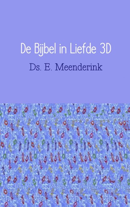 De Bijbel in liefde 3D, Ds. E. Meenderink - Paperback - 9789402112764