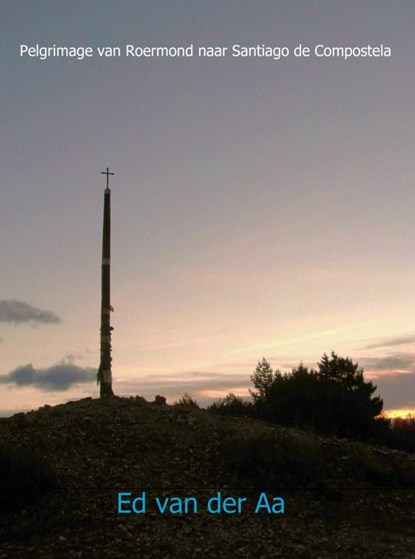 Pelgrimage van Roermond naar Santiago de Compostela voettocht van 5 juli t/m 8 nov. 2013, Ed van der Aa - Paperback - 9789402113570