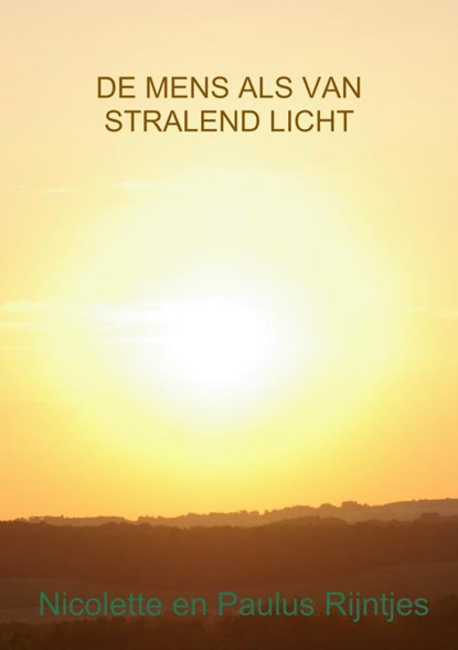 De mens als van stralend licht, Nicolette Rijntjes ; Paulus Rijntjes - Gebonden - 9789402120448