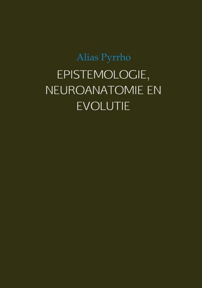 EPISTEMOLOGIE, NEUROANATOMIE EN EVOLUTIE, Alias Pyrrho - Gebonden - 9789402121285