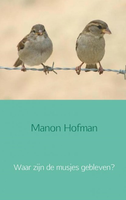 Waar zijn de musjes gebleven?, Manon Hofman - Paperback - 9789402127201