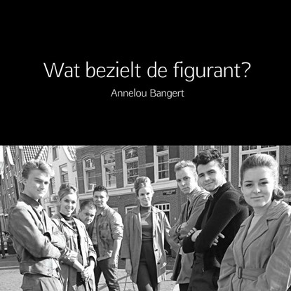 Wat bezielt de figurant?, Annelou Bangert - Paperback - 9789402133998