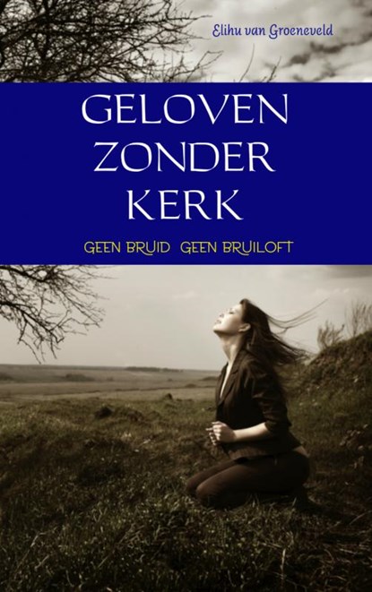 Geloven zonder kerk, Elihu van Groeneveld - Paperback - 9789402135145