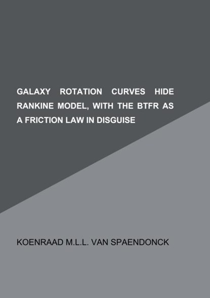 Galaxy rotation curves hide Rankine model, with the BTFR as a friction law in disguise, Koenraad M.L.L. Van Spaendonck - Paperback - 9789402143270