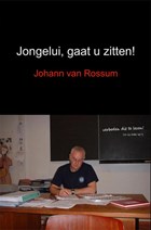 Jongelui, gaat u zitten! | Johann van Rossum | 