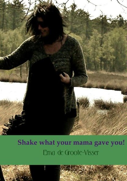 Shake what your mama gave you!, Erna de Groote-Visser - Paperback - 9789402148589