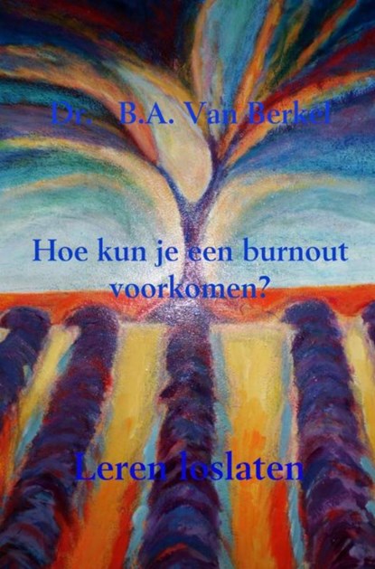 Hoe kun je een burnout voorkomen?, Dr.   B.A. Van Berkel - Paperback - 9789402149517