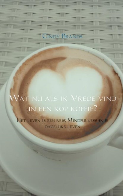 Wat nu als ik vrede vind in een kop koffie...?, Cindy Brands - Paperback - 9789402150490