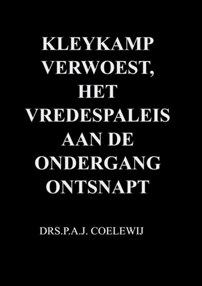 Kleykamp verwoest, het Vredespaleis aan de ondergang ontsnapt, Drs.P.A.J. Coelewij - Paperback - 9789402152005