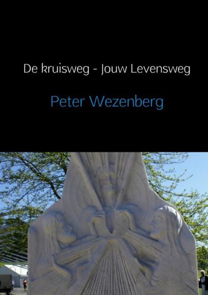 De kruisweg, jouw levensweg, Peter Wezenberg ; Raymond Maas - Gebonden - 9789402152982