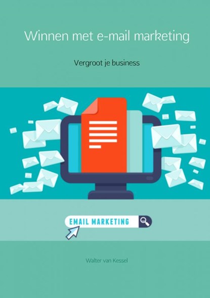 Winnen met e-mail marketing, Walter van Kessel - Paperback - 9789402154740
