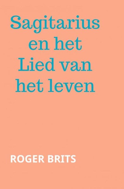 Sagitarius en het Lied van het leven, Roger Brits - Paperback - 9789402157291