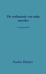 De euthanasie van mijn moeder - Paulus Rijntjes - 9789402161663