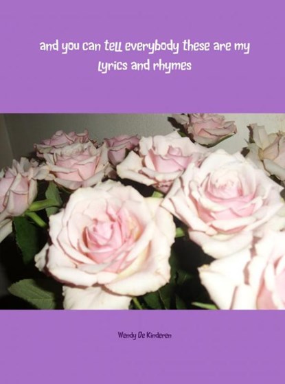 And you can tell everybody these are my lyrics and rhymes, Wendy de Kinderen - Paperback - 9789402171877