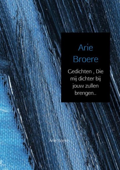 Gedichten , Die mij dichter bij jouw zullen brengen.., Arie Broere - Paperback - 9789402172249