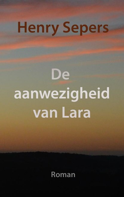 De aanwezigheid van Lara, Henry Sepers - Paperback - 9789402174434