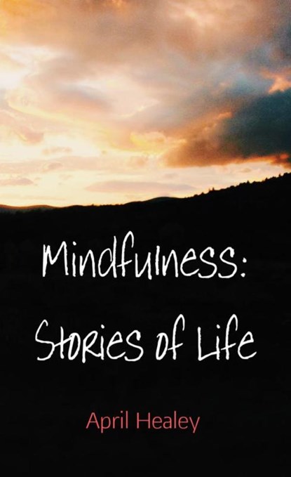 Mindfulness: Stories of Life, April Healey - Paperback - 9789402174991