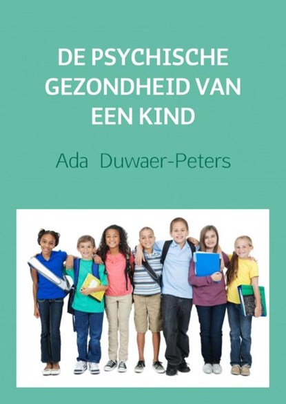 De psychische gezondheid van een kind, Ada Duwaer-Peters - Paperback - 9789402175080